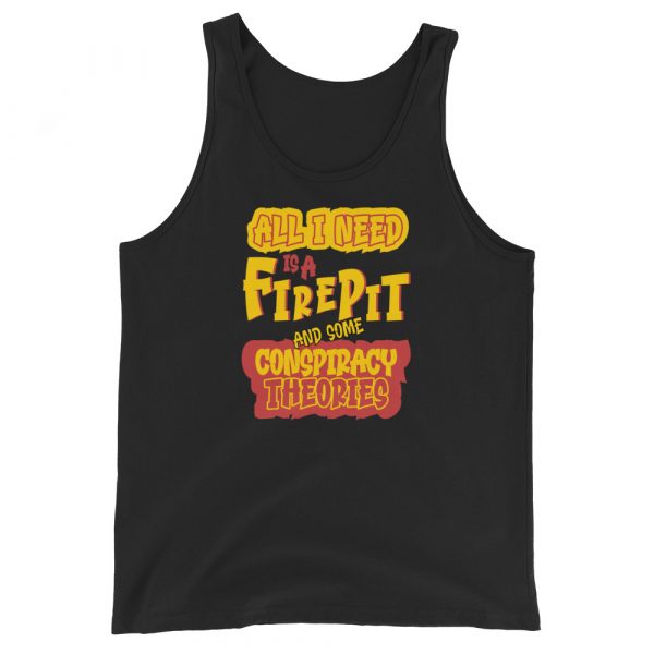 All I Need Is A Fire Pit Unisex Tank Top for Conspiracy Theorists